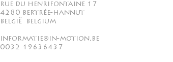 rue du henrifontaine 17 4280 bertrée-hannut belgië belgium informatie@in-motion.be 0032 19636437