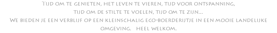 Tijd om te genieten, het leven te vieren, tijd voor ontspanning, tijd om de stilte te voelen, tijd om te zijn... We bieden je een verblijf op een kleinschalig eco-boerderijtje in een mooie landelijke omgeving. heel welkom.