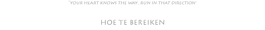 'YOUR HEART KNOWS THE WAY. RUN IN THAT DIRECTION' HOE TE BEREIKEN